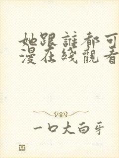 她跟谁都可以动漫在线观看