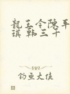 龙王令陈平苏雨琪 韩三千