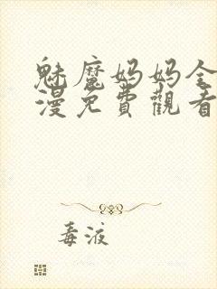 魅魔妈妈全集动漫免费观看