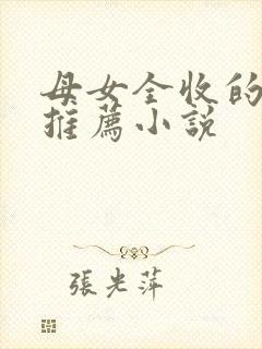 母女全收的小说推荐小说