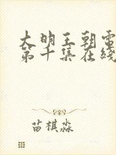 大明王朝电视剧第十集在线观看免费