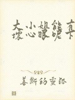 大小姐能有什么坏心眼呢下拉式六漫画