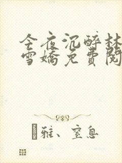 今夜沉醉林杰段雪娇免费阅读