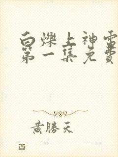 白烁上神电视剧第一集免费观看