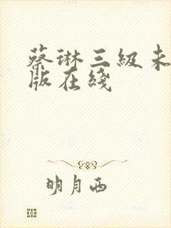 蔡琳三级未删减版在线