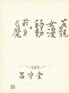 《我的女友是魅魔》动漫观看全集