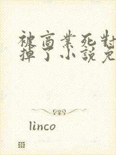 被商业死对头吃掉了小说免费阅读