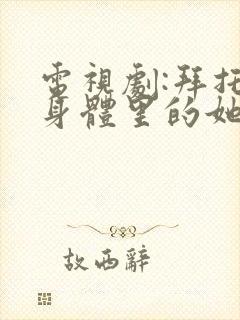 电视剧:拜托了身体里的她