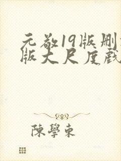 元敬19版删减版大尺度戏份