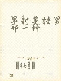 早射是挂男科的哪一科封面
