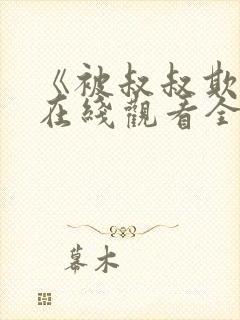 《被叔叔欺负》在线观看全集免费