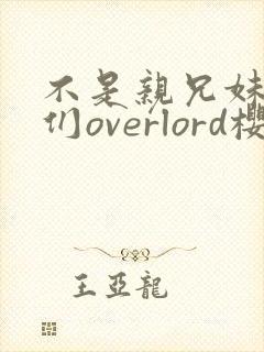 不是亲兄妹的我们overlord樱花动漫