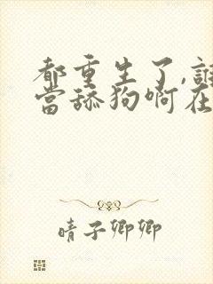 都重生了,谁还当舔狗啊在线