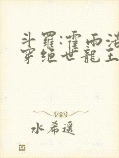 斗罗:霍雨浩双穿绝世龙王