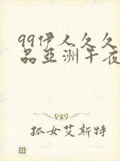 99伊人久久精品亚洲午夜