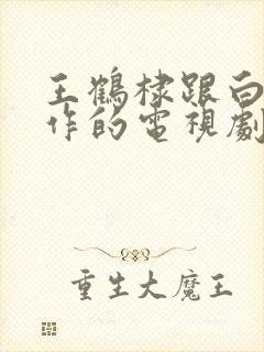 王鹤棣跟白鹿合作的电视剧封面