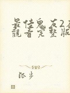 最佳鬼友2在线观看完整版国语版