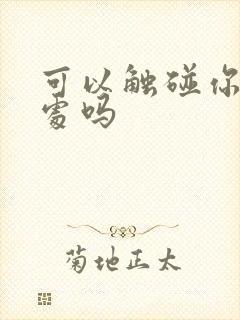 可以触碰你的深处吗