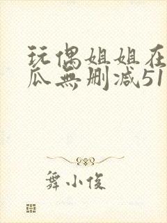 玩偶姐姐在线吃瓜无删减51