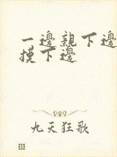 一边亲下边一边摸下边