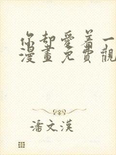 你却爱着一个他漫画免费观看全集