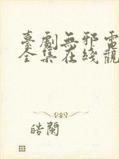 台剧无邪电视剧全集在线观看免费高清