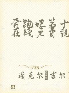 奔跑吧第十二季在线免费观看