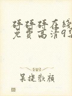 砰砰砰在线观看免费高清9集