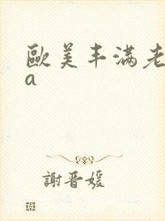 欧美丰满老熟妇a