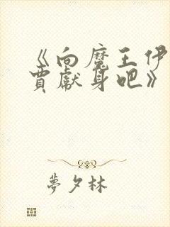 《向魔王伊布罗贾献身吧》动漫免费