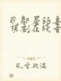 我邻居的妻子电视剧在线看全集免费