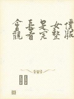 会长是女仆免费观看完整版在线全集