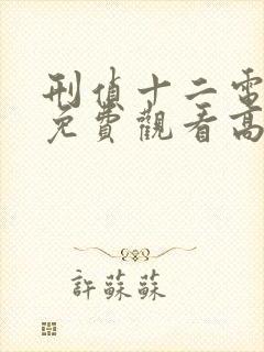 刑侦十二电视剧免费观看高清最新