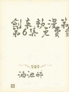 剑来动漫第二季第6集免费观看完整版