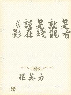 《说是就是》电影在线观看