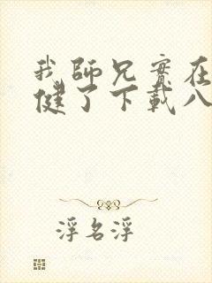 我师兄实在太稳健了下载八零电子书