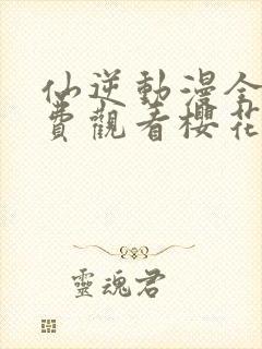 仙逆动漫全集免费观看樱花动漫