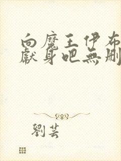 向魔王伊布罗贾献身吧无删减