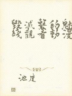 毁灭系的魅惑在线观看动漫