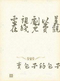 电视剧以美之名在线免费观看