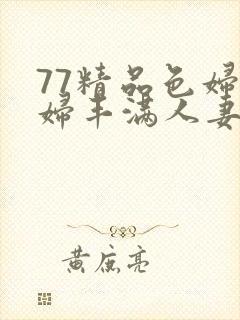 77精品色妇熟妇丰满人妻