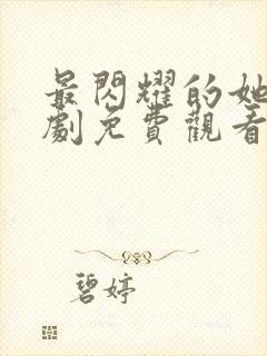 最闪耀的她电视剧免费观看全集