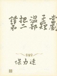 错把温柔当深情第二部短剧免费观看