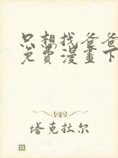 只想找爸爸漫画免费漫画下拉式六漫画