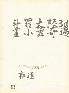 斗罗大陆3d漫画小舞奇遇记