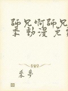 师兄啊师兄第二季 动漫 免费看