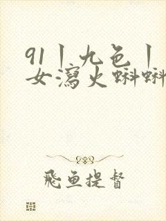 91丨九色丨熟女泻火蝌蚪