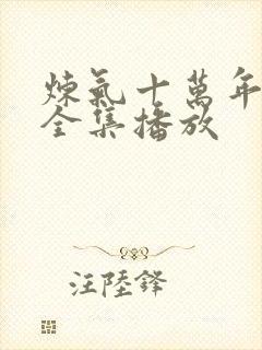 炼气十万年短剧全集播放