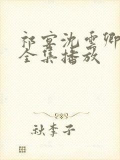 祁宴沈云卿短剧全集播放