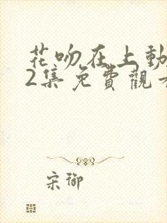 花吻在上动漫12集免费观看全集